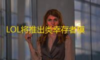 LOL将推出类幸存者模式是真的吗 LOL类幸存者模式什么出